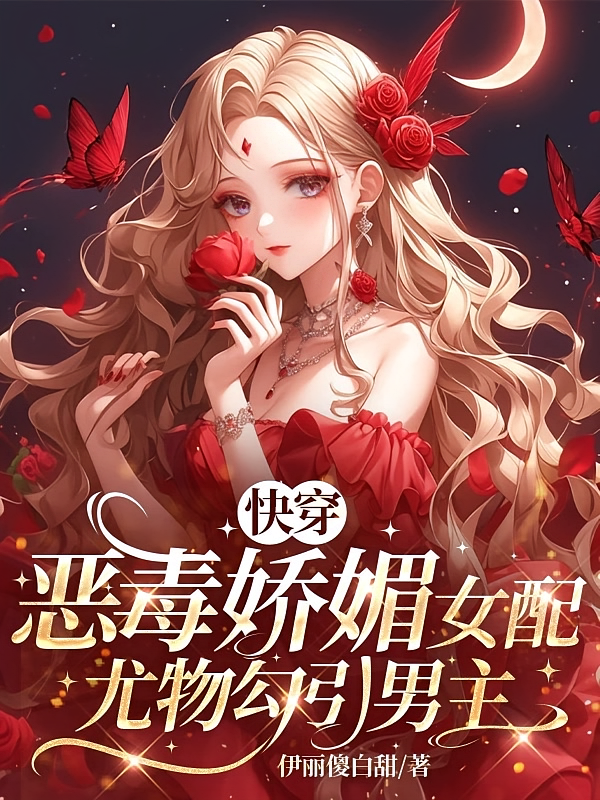 快穿：恶毒娇媚女配尤物勾引男主