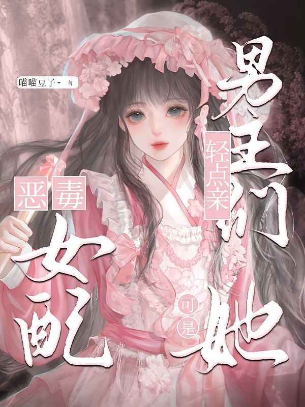 男主们轻点亲，她可是恶毒女配啊