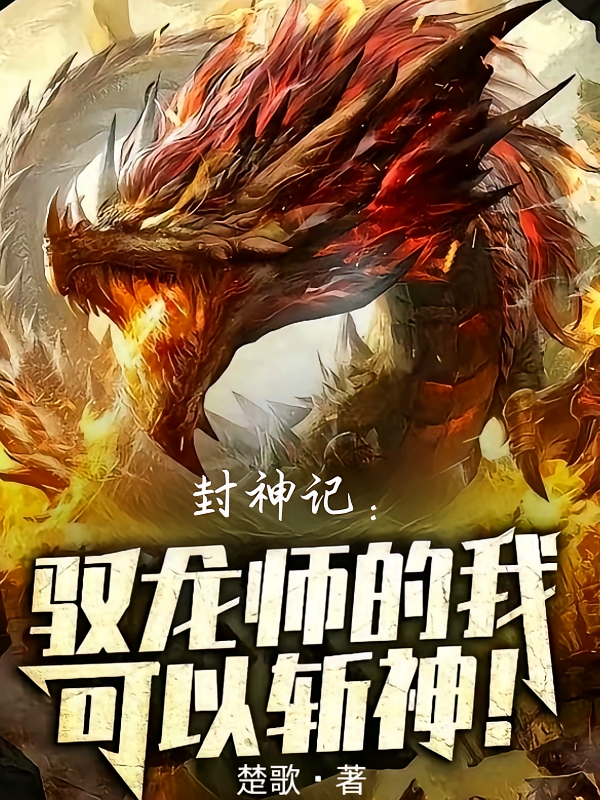 封神记：御龙师的我，可以斩神！