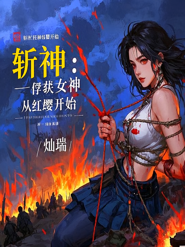 斩神：俘获女神从红缨开始