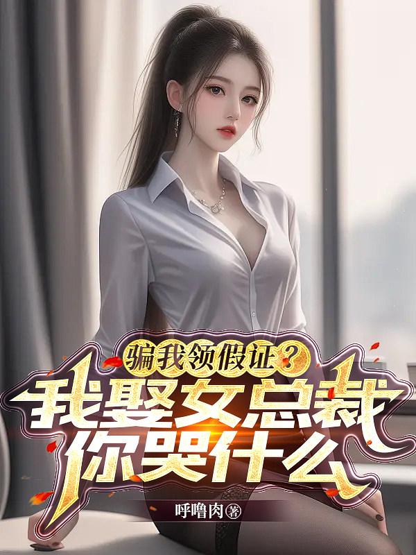 骗我领假证？我娶女总裁你哭什么