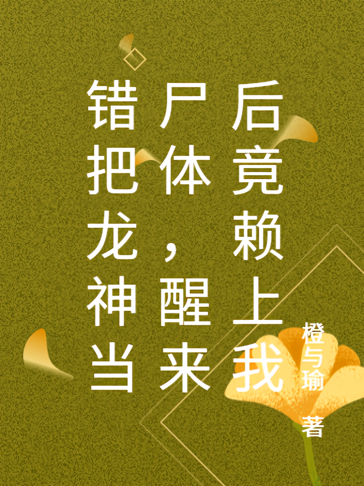 错把龙神当尸体，醒来后竟赖上我