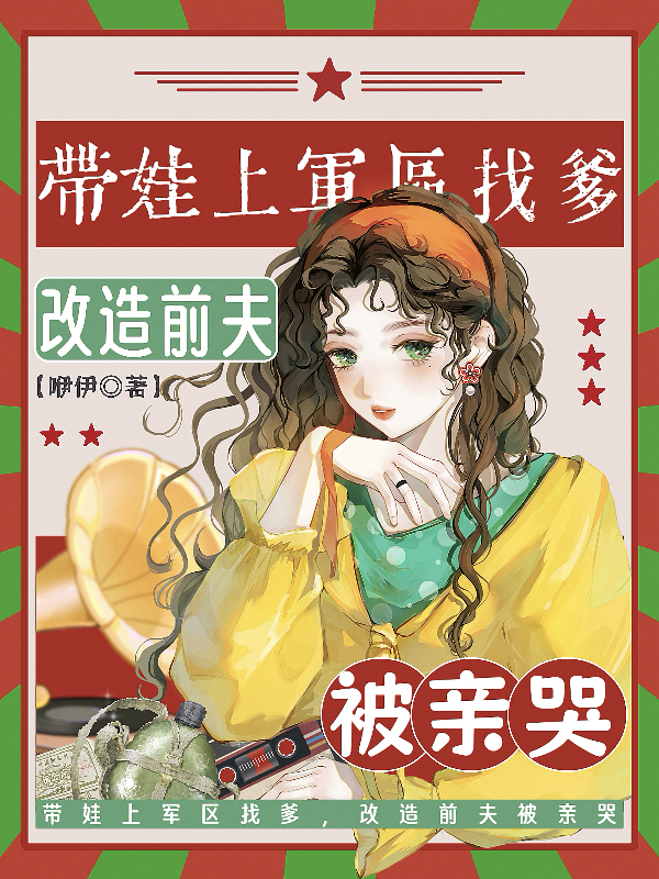 带娃上军区找爹，改造前夫被亲哭