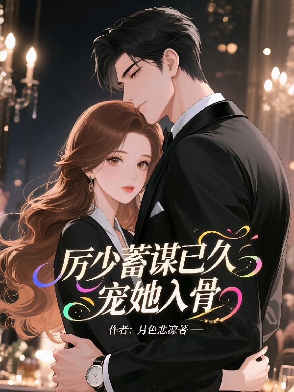 厉少蓄谋已久，宠她入骨