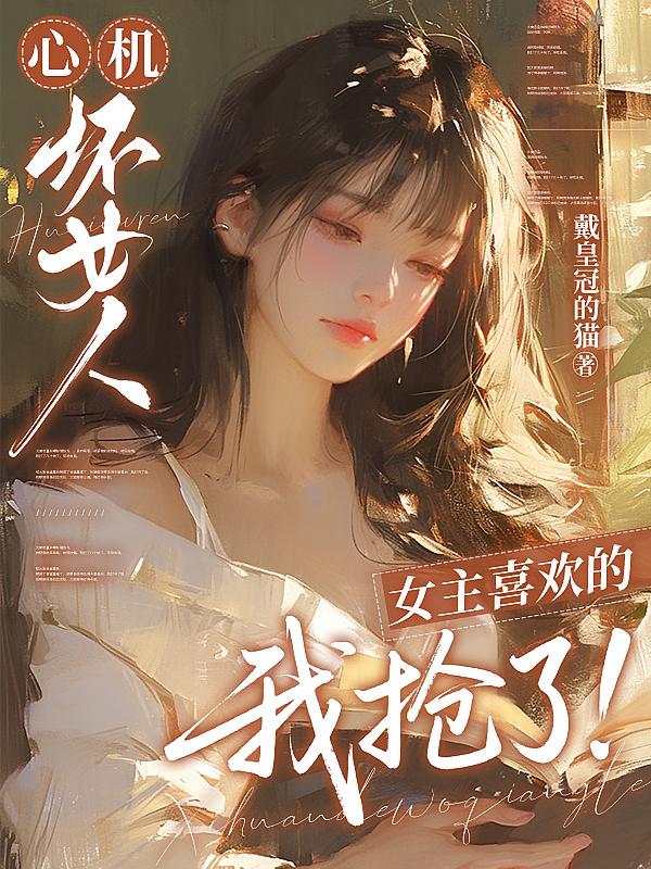心机坏女人：女主喜欢的我抢了！