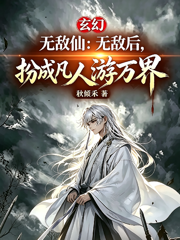 无敌仙：无敌后，扮成凡人游万界