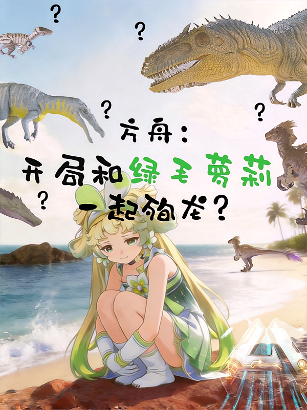 方舟：开局和绿毛萝莉一起殉龙？