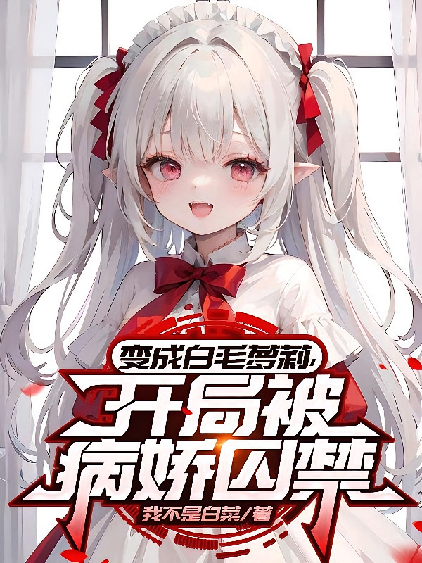 变成白毛萝莉，开局被病娇囚禁