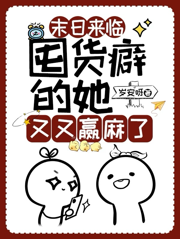 末日来临：囤货癖的她又又赢麻了